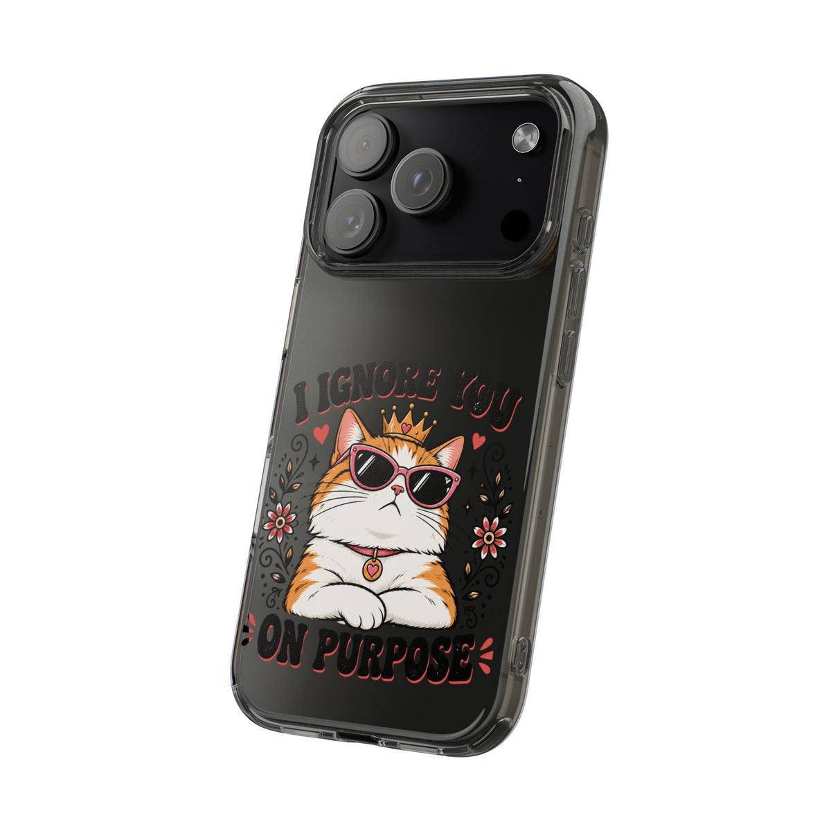 Clear Phone Case – I Ignore You on Purpose Funny Cat Design
