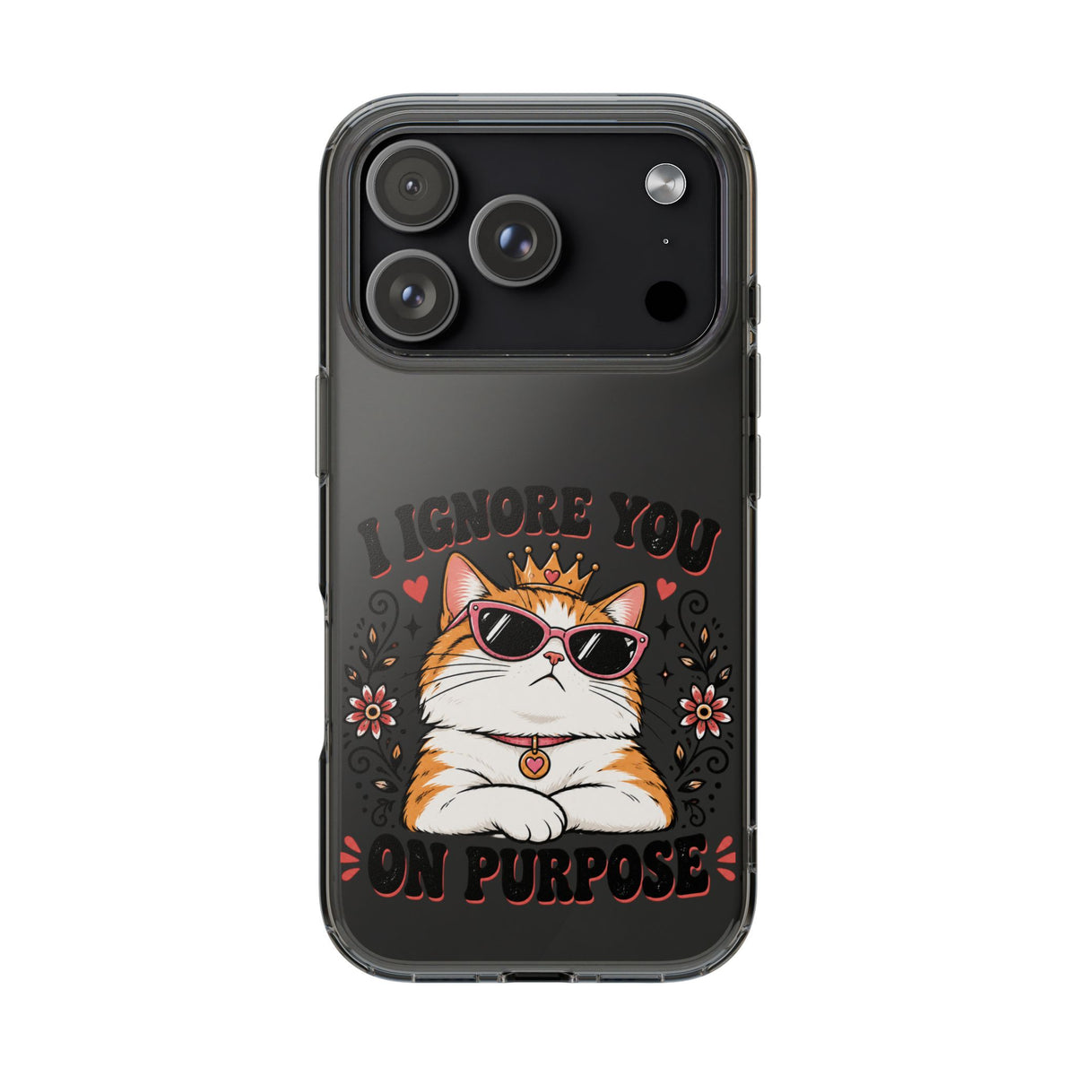 Clear Phone Case – I Ignore You on Purpose Funny Cat Design